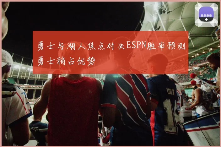 勇士与湖人焦点对决ESPN胜率预测勇士稍占优势