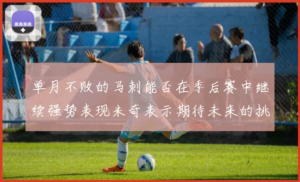 单月不败的马刺能否在季后赛中继续强势表现米奇表示期待未来的挑战