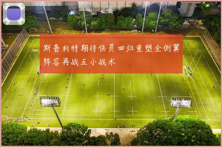 斯普利特期待伤员回归重塑全侧翼阵容再战五小战术