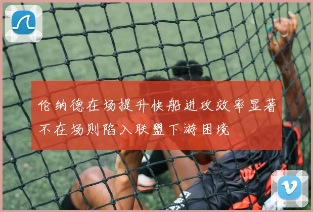 伦纳德在场提升快船进攻效率显著不在场则陷入联盟下游困境